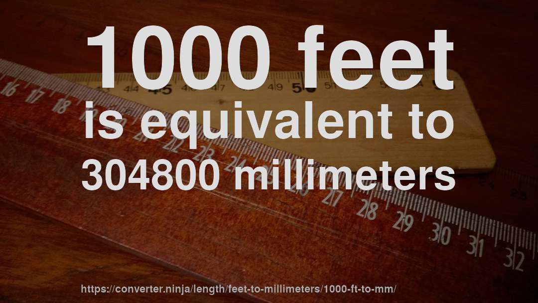 1000 feet is equivalent to 304800 millimeters