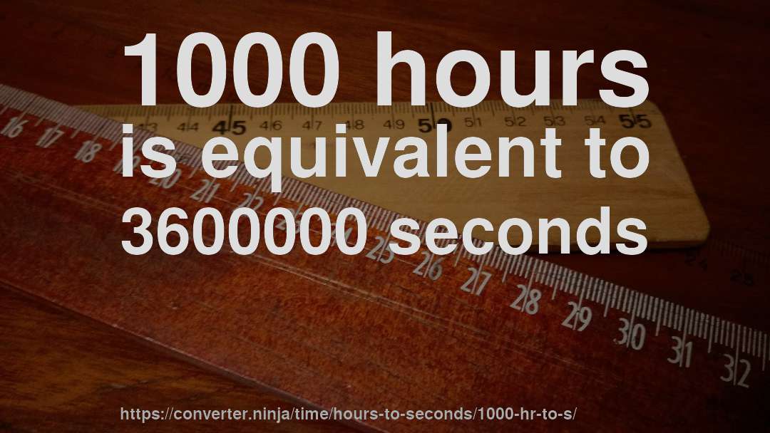 1000 hours is equivalent to 3600000 seconds