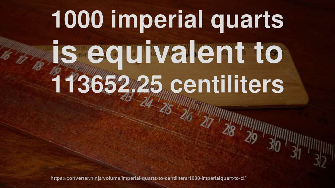 1000 imperial quarts is equivalent to 113652.25 centiliters