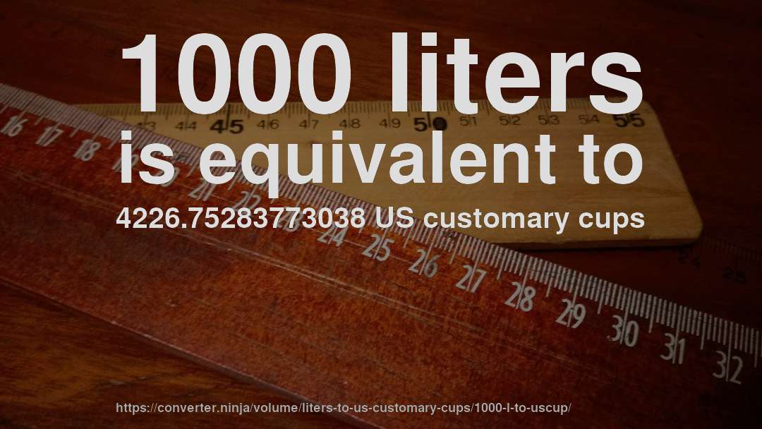1000 liters is equivalent to 4226.75283773038 US customary cups