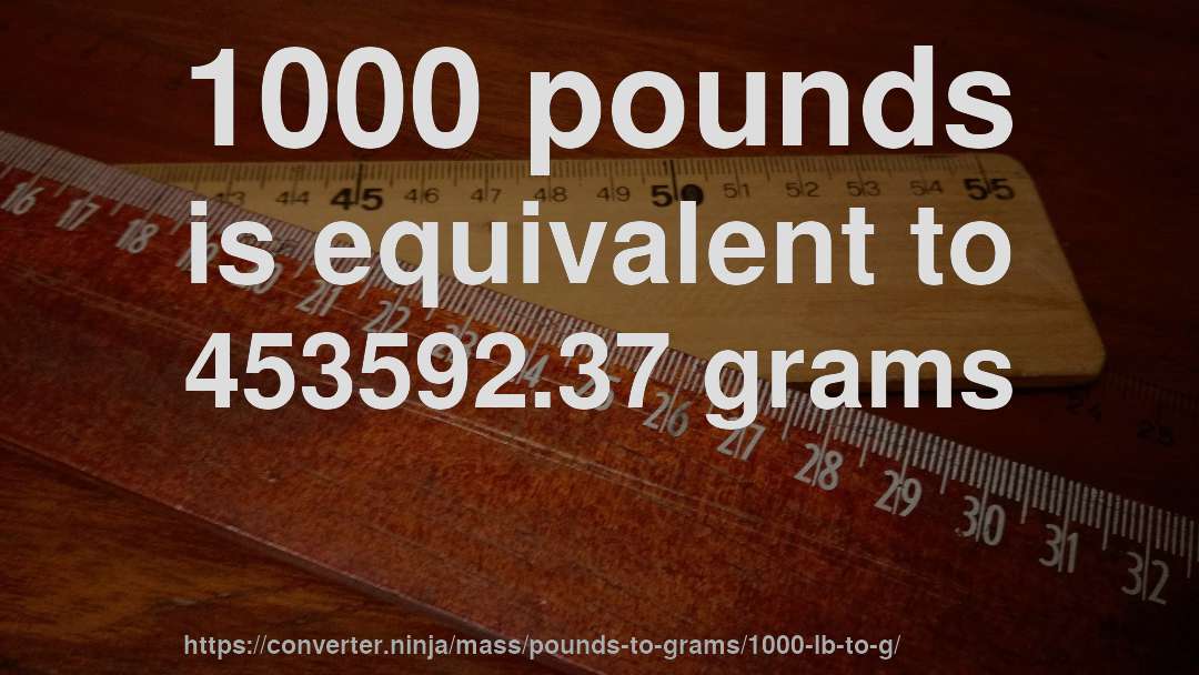 1000 pounds is equivalent to 453592.37 grams