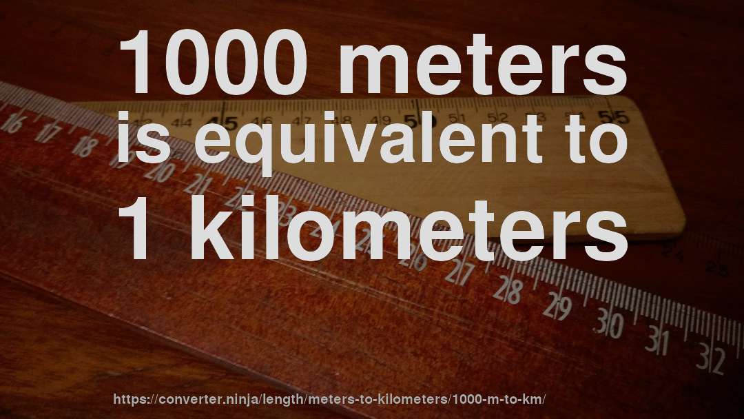 1000 meters is equivalent to 1 kilometers