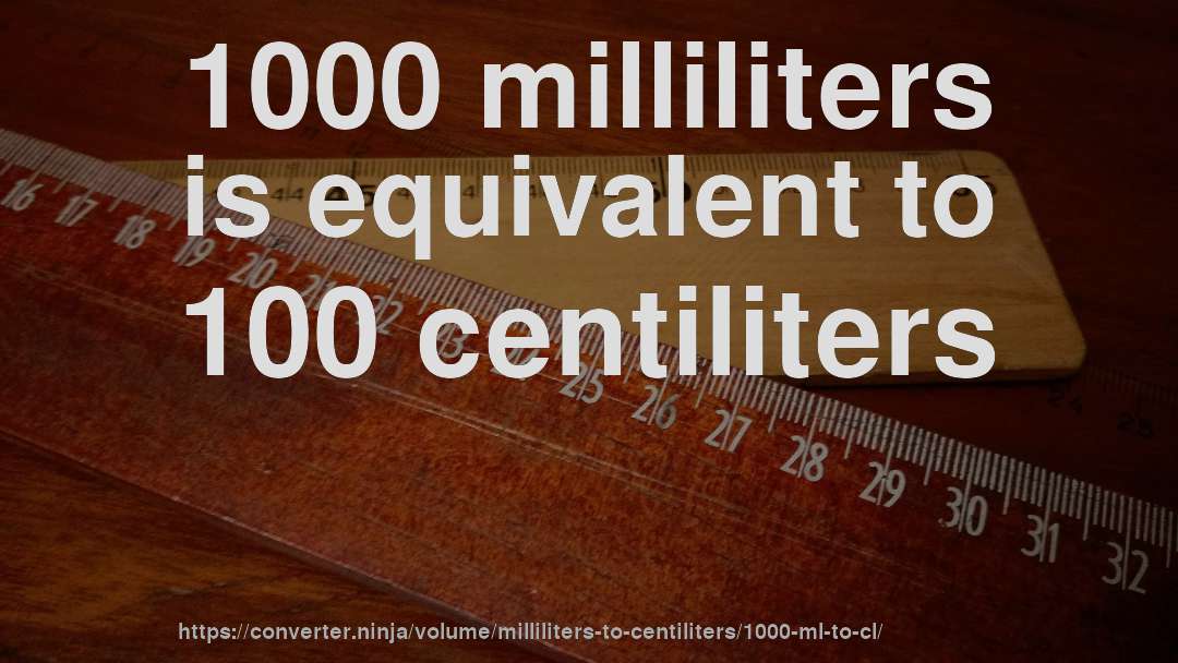 1000 milliliters is equivalent to 100 centiliters