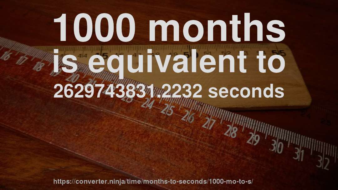 1000 months is equivalent to 2629743831.2232 seconds