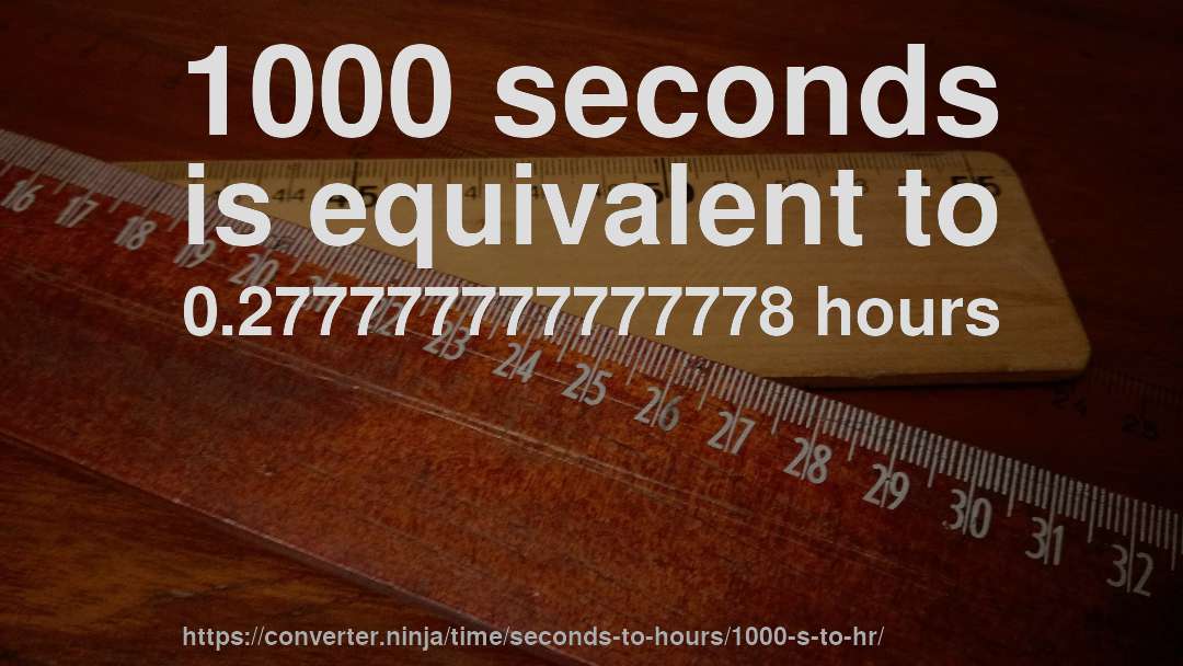 1000 seconds is equivalent to 0.277777777777778 hours