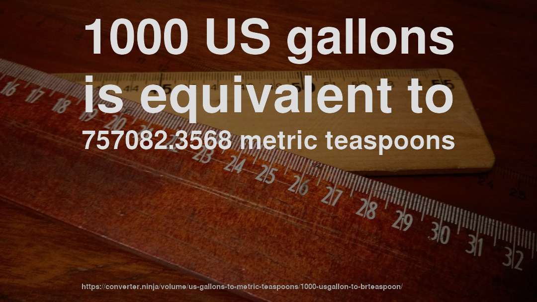 1000 US gallons is equivalent to 757082.3568 metric teaspoons