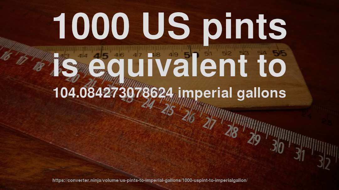 1000 US pints is equivalent to 104.084273078624 imperial gallons