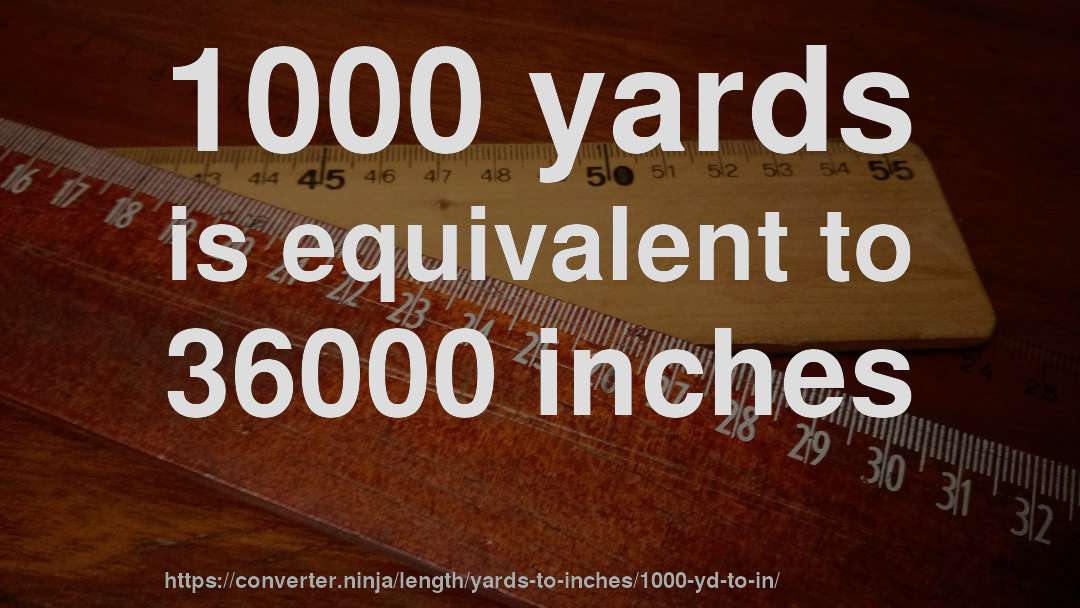 1000 yards is equivalent to 36000 inches