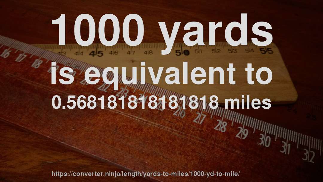 1000 yards is equivalent to 0.568181818181818 miles