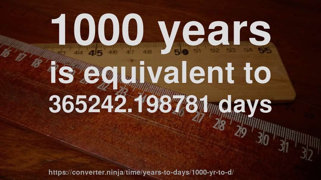 1000 years is equivalent to 365242.198781 days