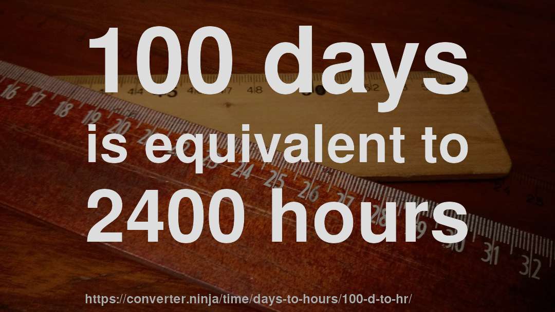 100 days is equivalent to 2400 hours
