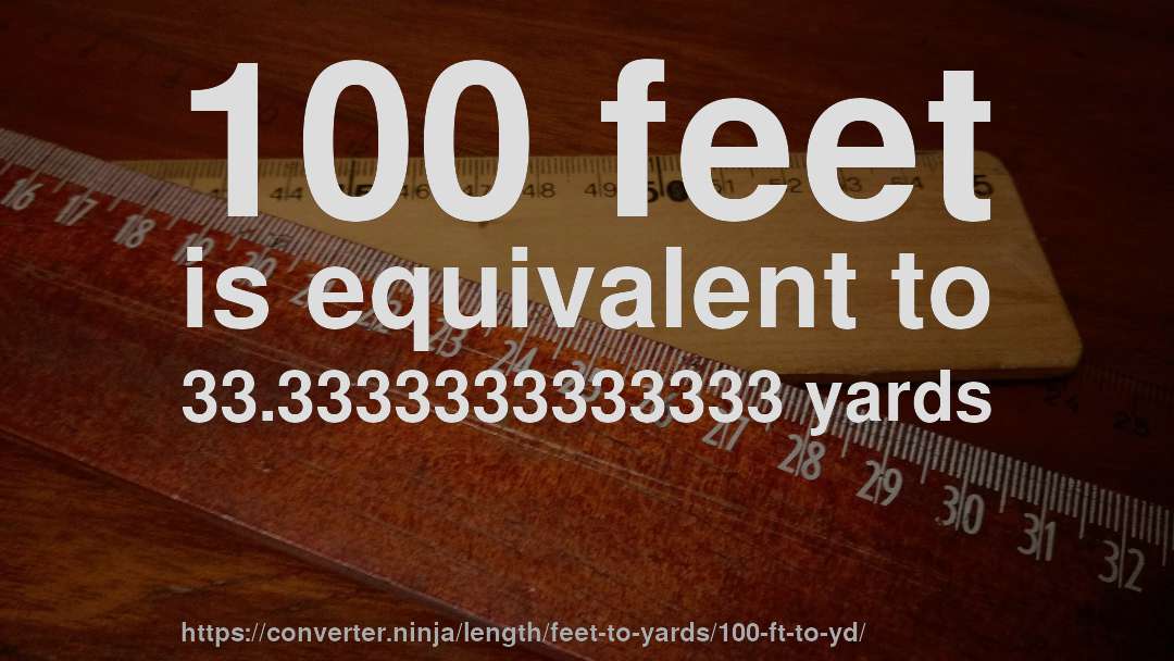 100 feet is equivalent to 33.3333333333333 yards