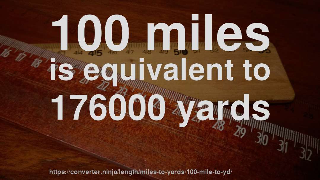 100 miles is equivalent to 176000 yards