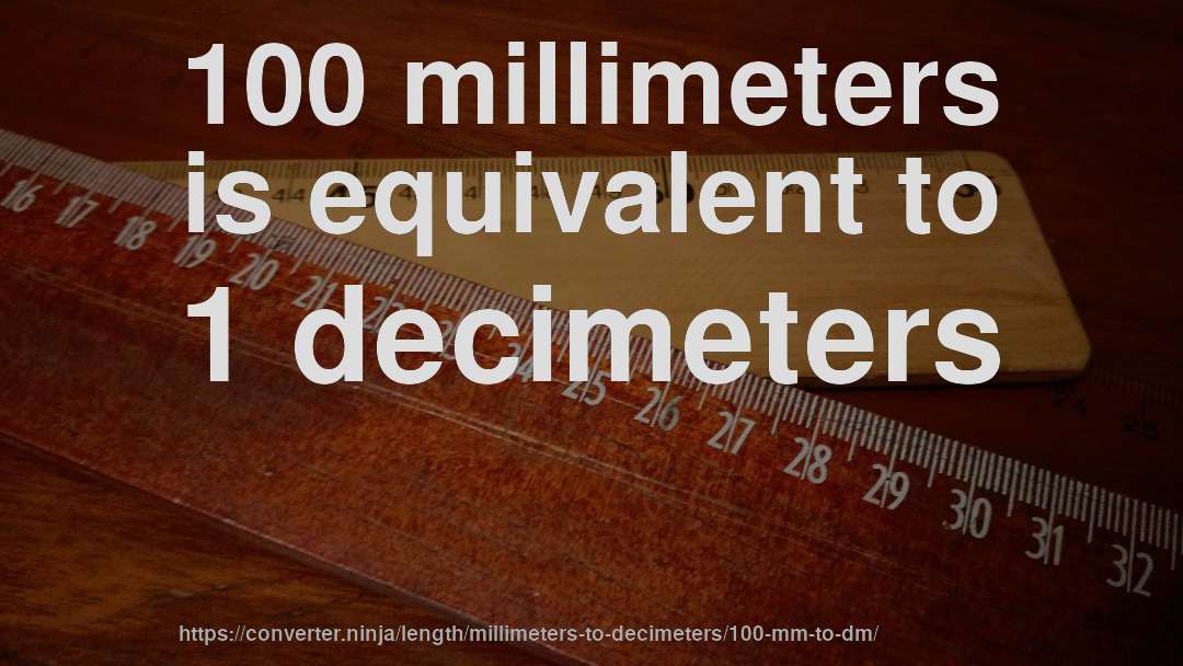 100 millimeters is equivalent to 1 decimeters