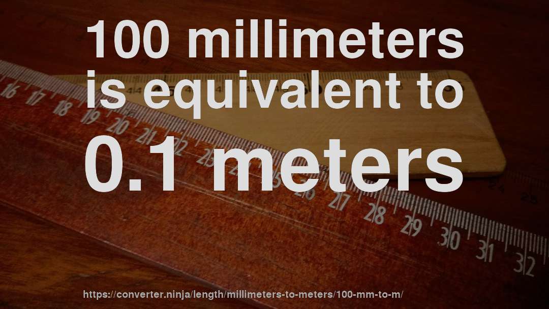 100 millimeters is equivalent to 0.1 meters