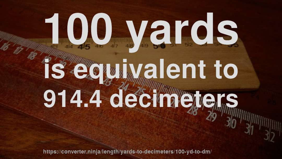100 yards is equivalent to 914.4 decimeters