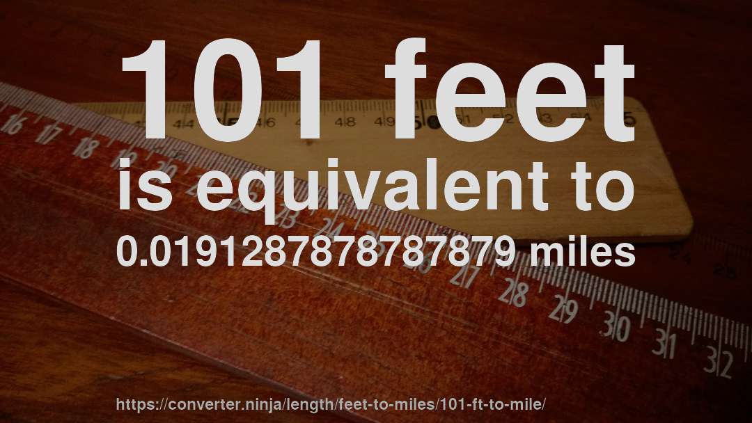 101 feet is equivalent to 0.0191287878787879 miles