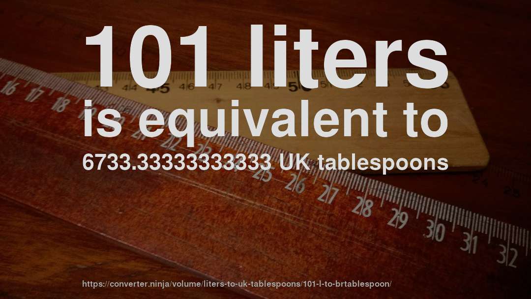 101 liters is equivalent to 6733.33333333333 UK tablespoons