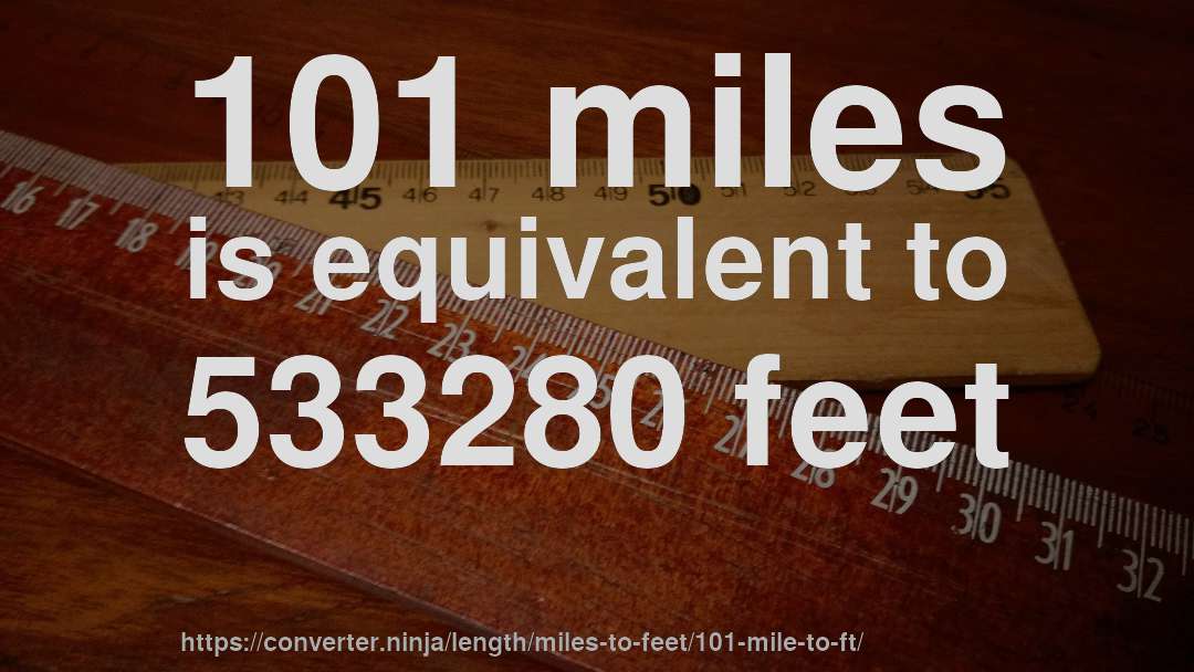 101 miles is equivalent to 533280 feet