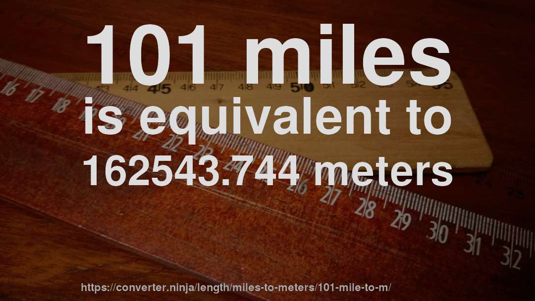 101 miles is equivalent to 162543.744 meters