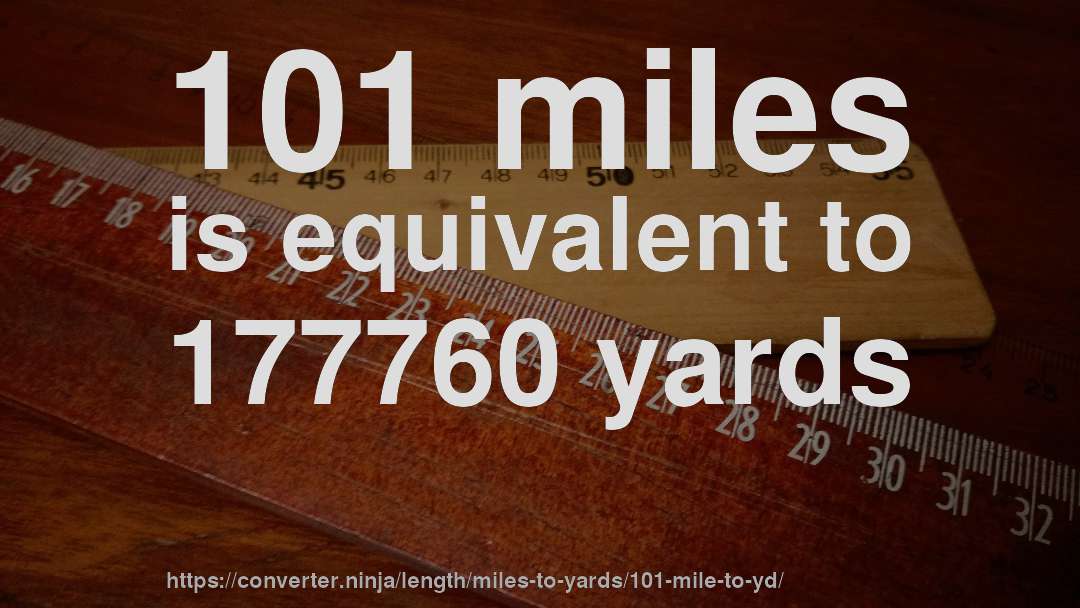 101 miles is equivalent to 177760 yards