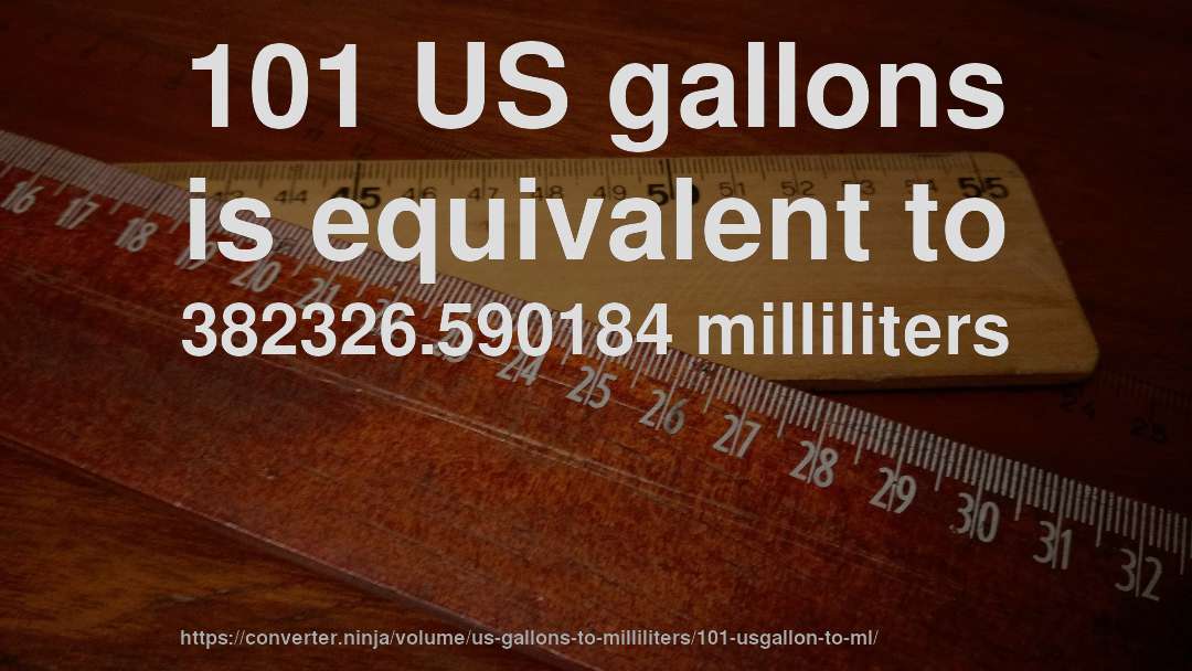 101 US gallons is equivalent to 382326.590184 milliliters