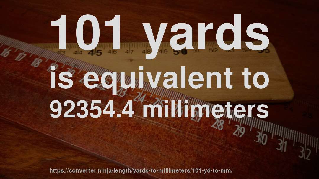 101 yards is equivalent to 92354.4 millimeters