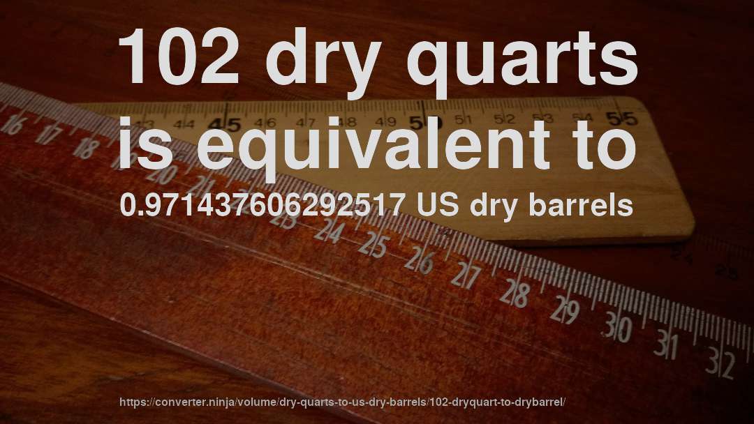 102 dry quarts is equivalent to 0.971437606292517 US dry barrels