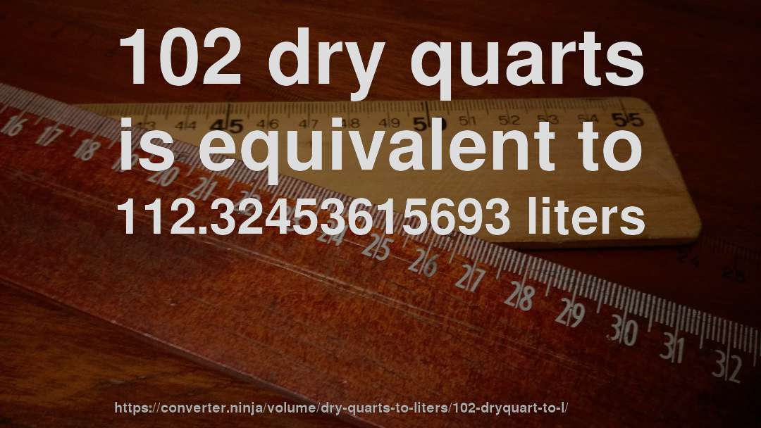 102 dry quarts is equivalent to 112.32453615693 liters