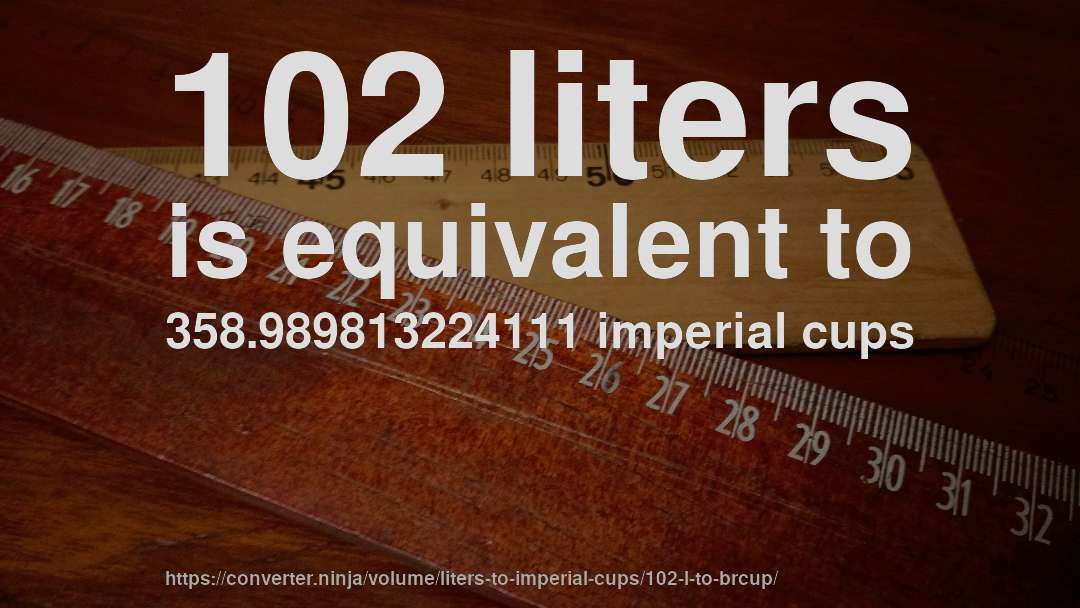 102 liters is equivalent to 358.989813224111 imperial cups