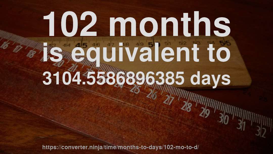 102 months is equivalent to 3104.5586896385 days