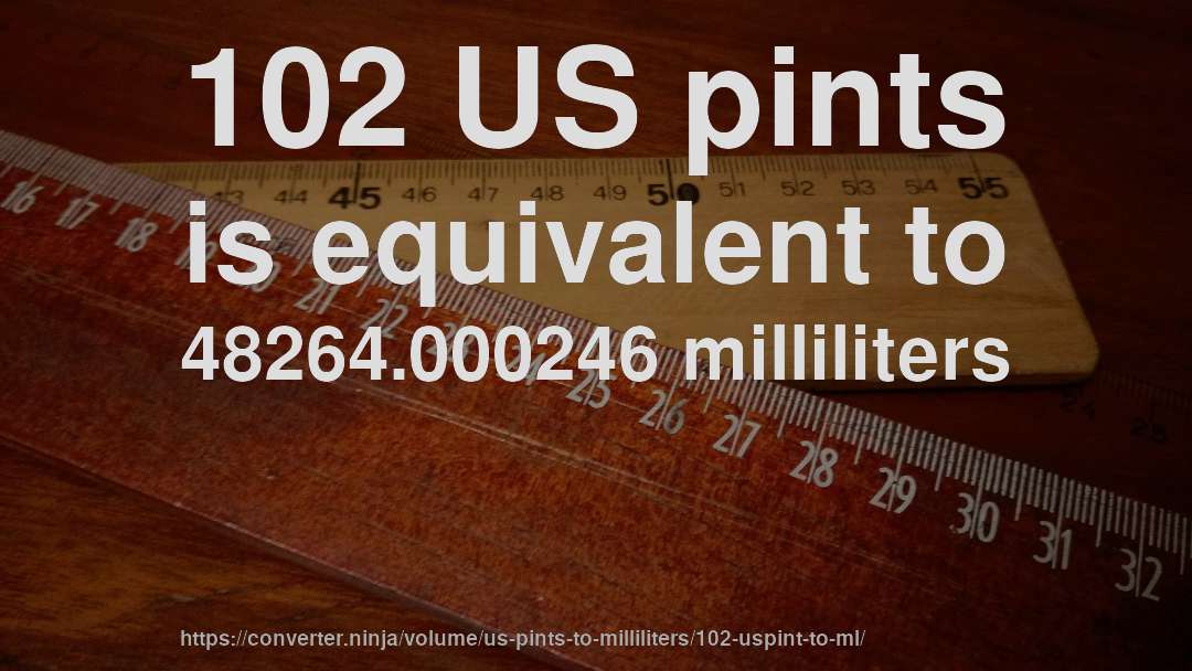 102 US pints is equivalent to 48264.000246 milliliters