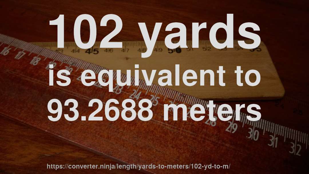 102 yards is equivalent to 93.2688 meters
