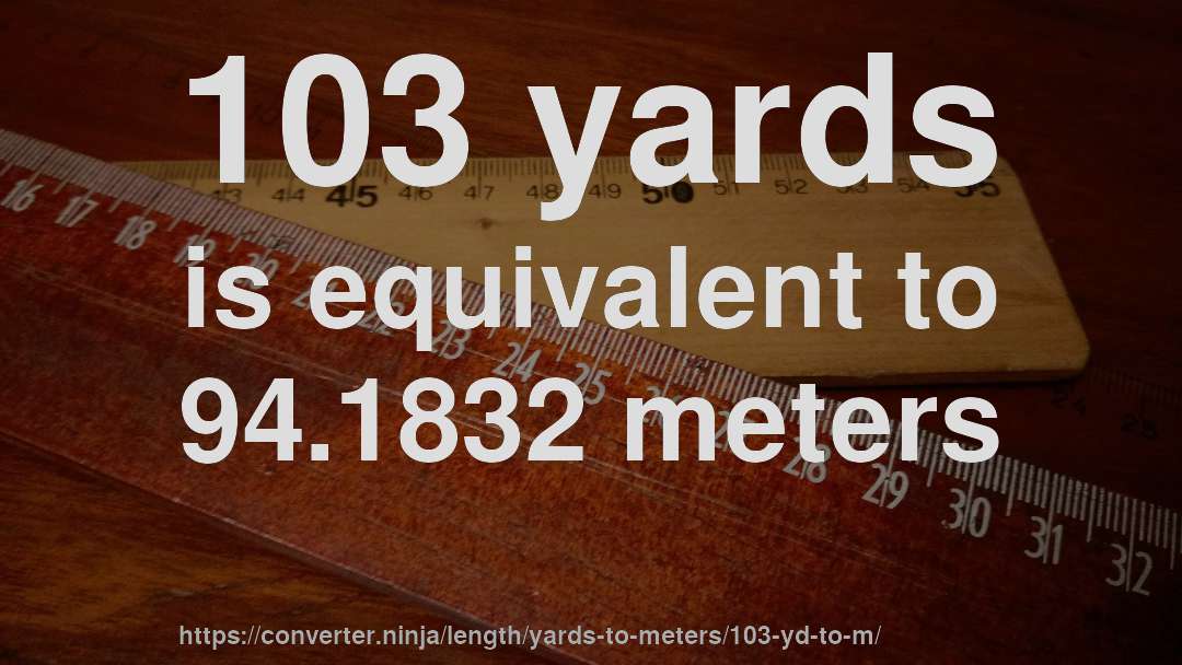 103 yards is equivalent to 94.1832 meters