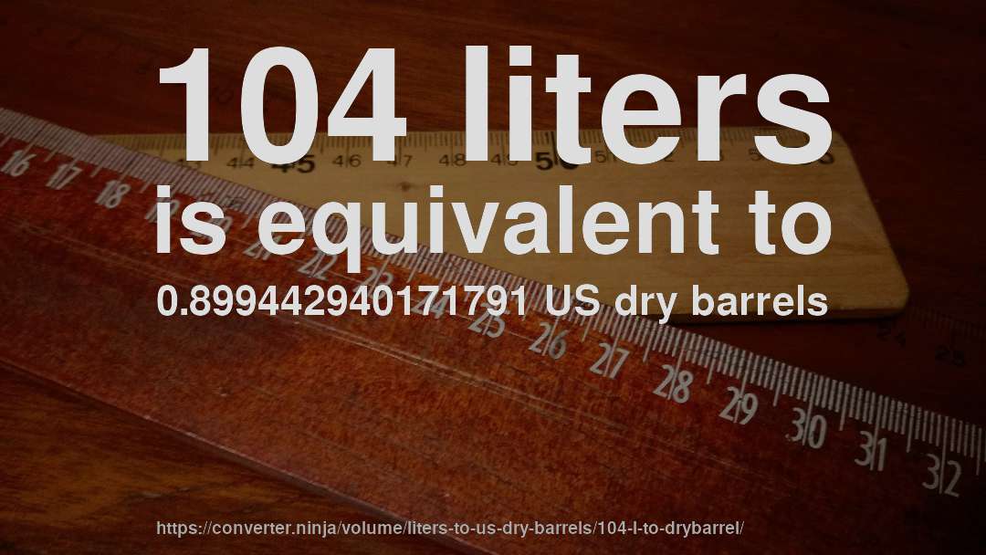 104 liters is equivalent to 0.899442940171791 US dry barrels