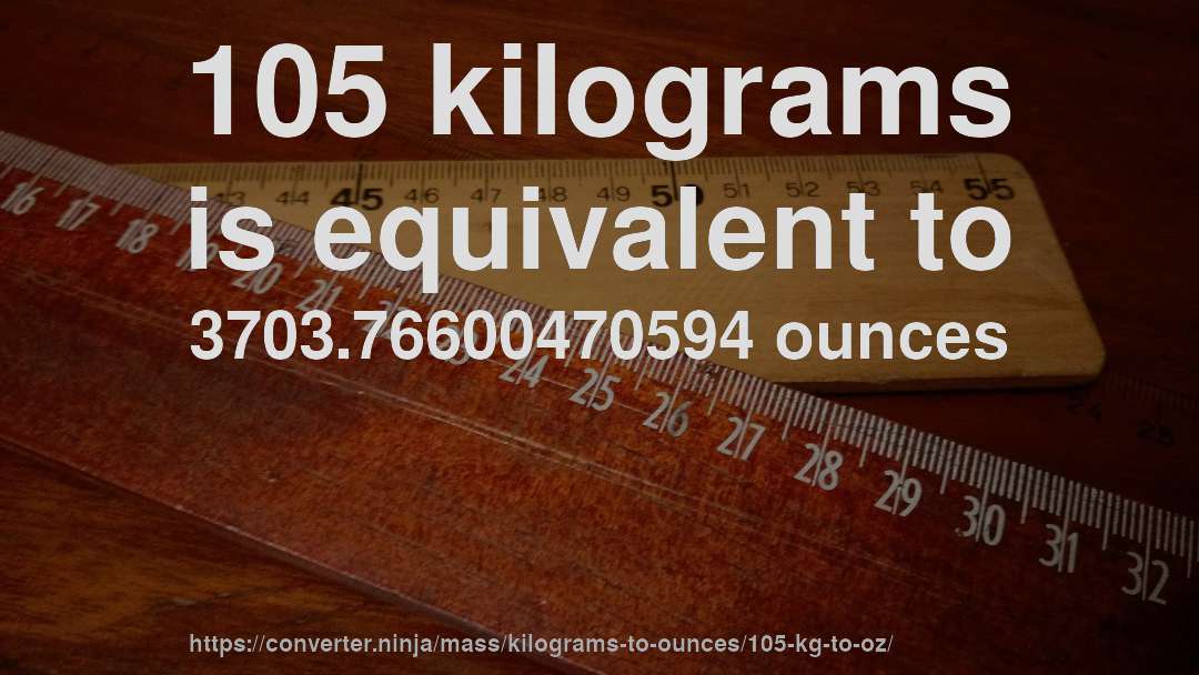 105 kilograms is equivalent to 3703.76600470594 ounces