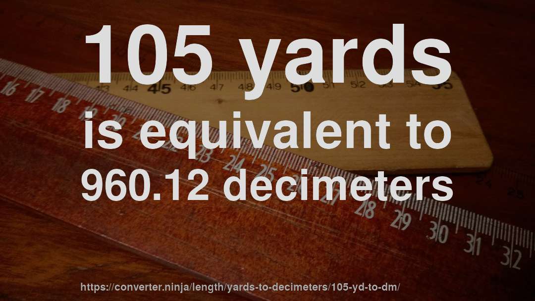 105 yards is equivalent to 960.12 decimeters