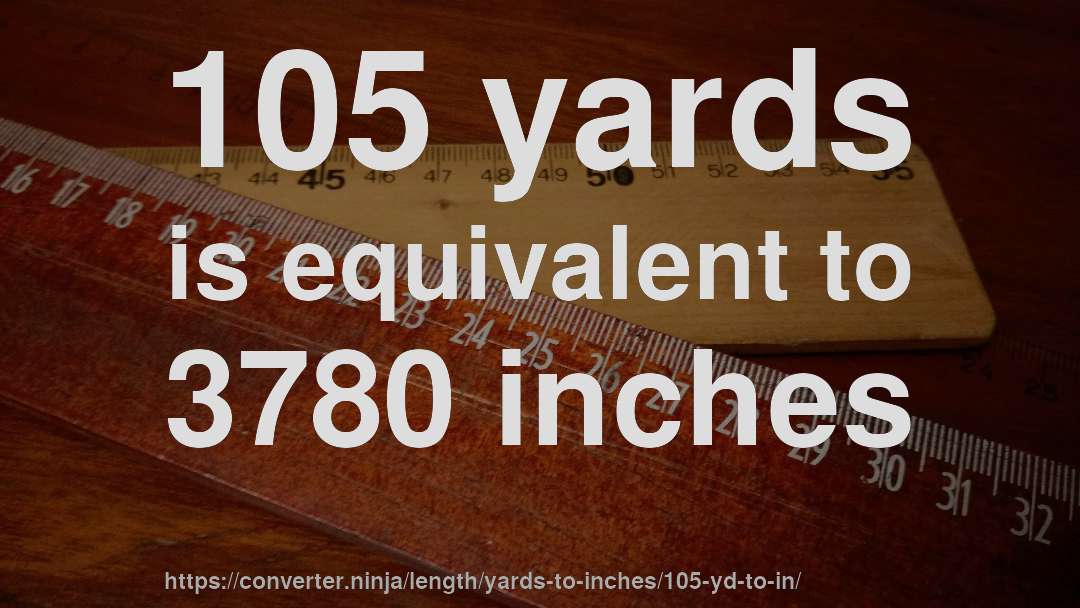 105 yards is equivalent to 3780 inches