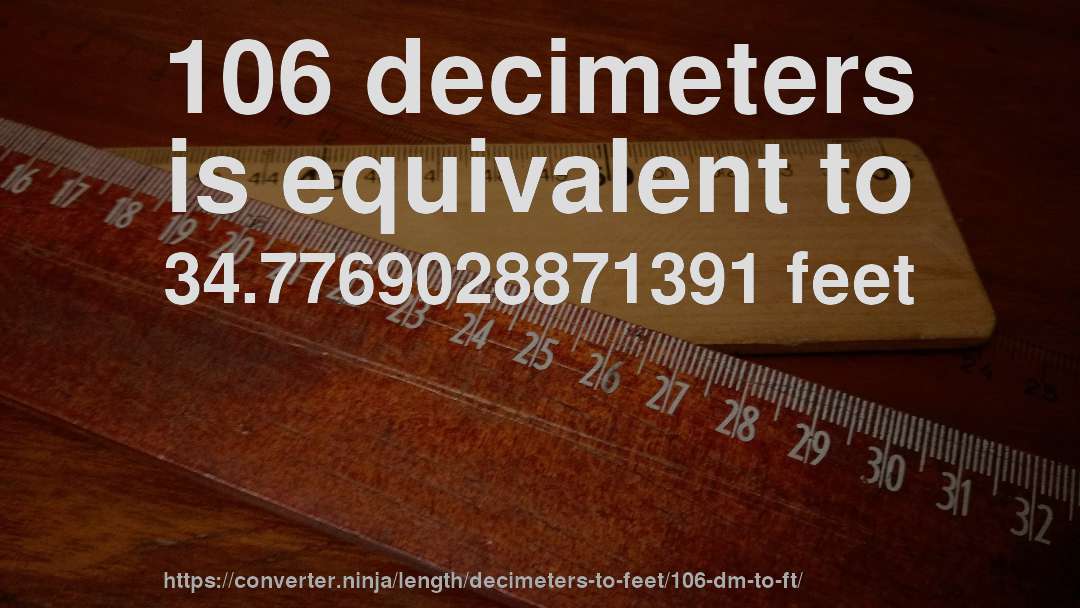 106 decimeters is equivalent to 34.7769028871391 feet