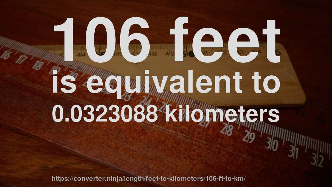 106 feet is equivalent to 0.0323088 kilometers