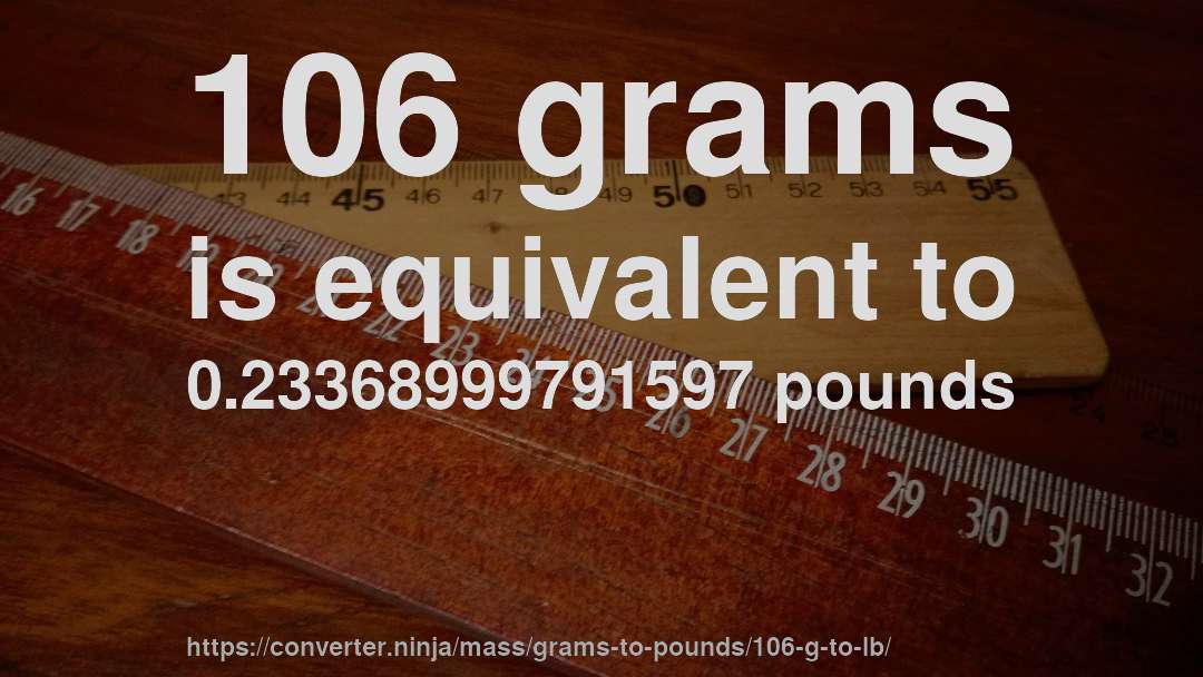 106 grams is equivalent to 0.23368999791597 pounds