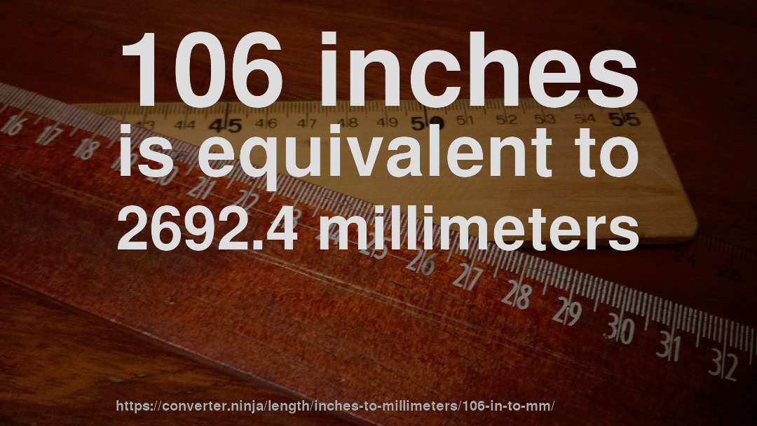 106 inches is equivalent to 2692.4 millimeters