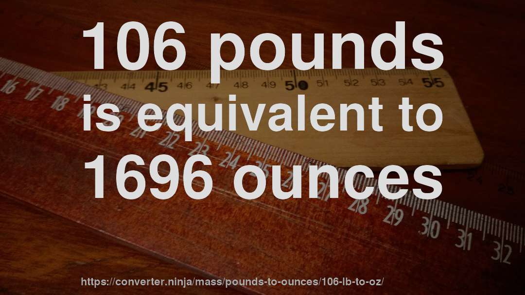 106 pounds is equivalent to 1696 ounces