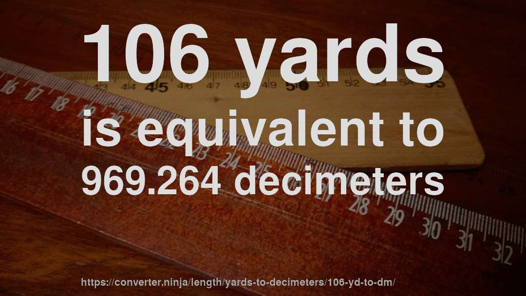 106 yards is equivalent to 969.264 decimeters