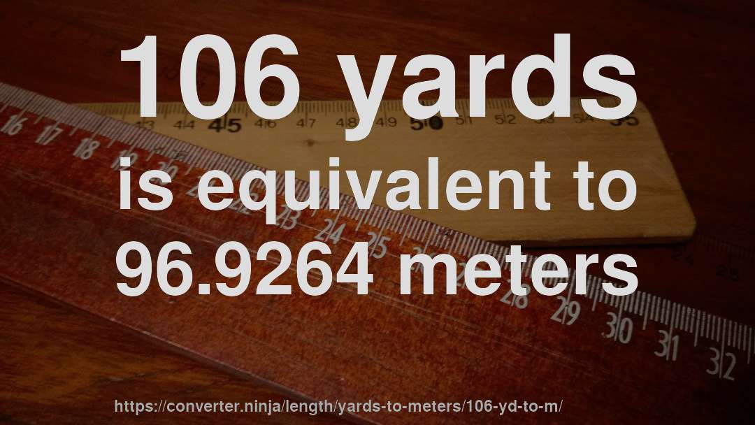 106 yards is equivalent to 96.9264 meters