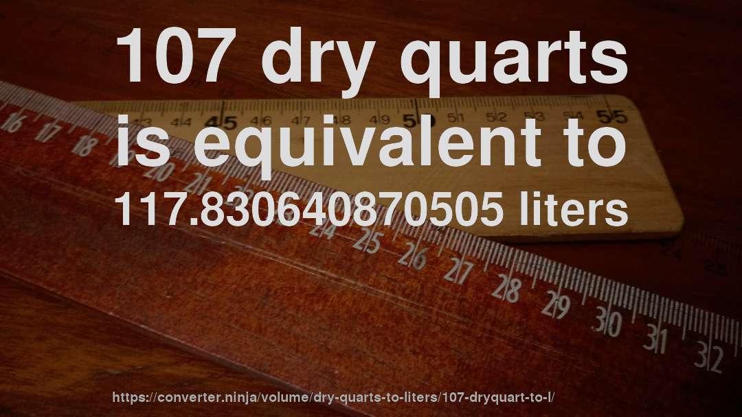 107 dry quarts is equivalent to 117.830640870505 liters