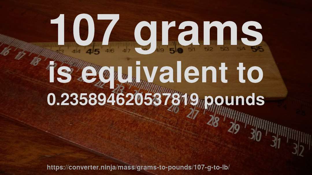 107 grams is equivalent to 0.235894620537819 pounds