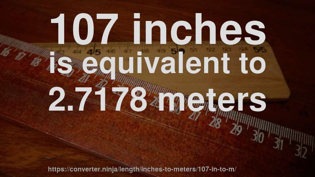 107 inches is equivalent to 2.7178 meters