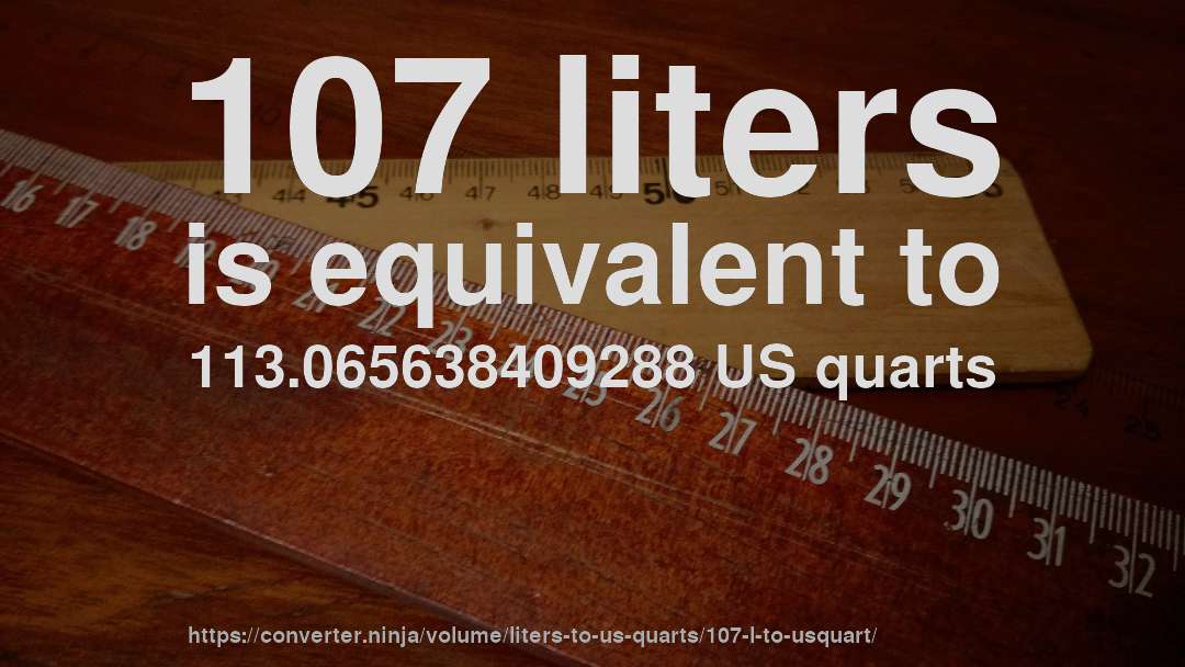 107 liters is equivalent to 113.065638409288 US quarts