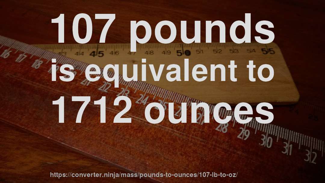 107 pounds is equivalent to 1712 ounces
